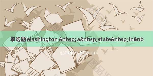 单选题Washington  a state in&nb