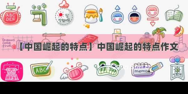 【中国崛起的特点】中国崛起的特点作文