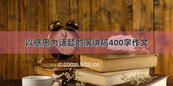 以感恩为话题的演讲稿400字作文