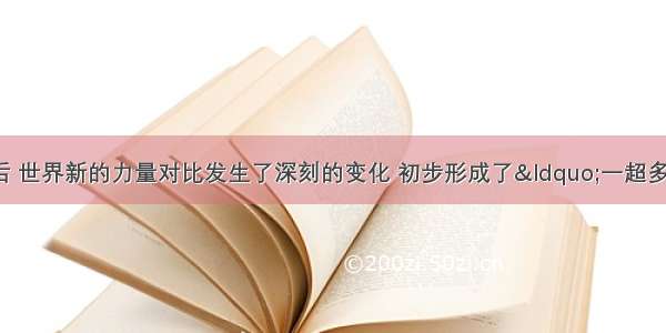 20世纪90年代以后 世界新的力量对比发生了深刻的变化 初步形成了“一超多强”的局面