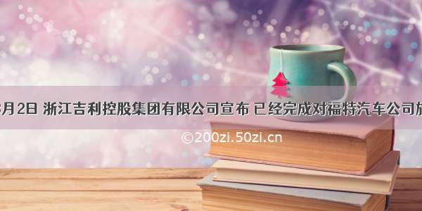 单选题8月2日 浙江吉利控股集团有限公司宣布 已经完成对福特汽车公司旗下沃尔