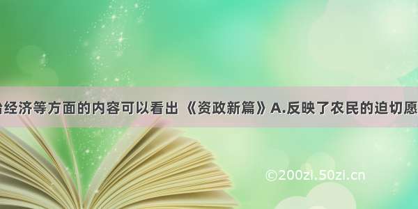 单选题从政治经济等方面的内容可以看出 《资政新篇》A.反映了农民的迫切愿望B.能够迅速