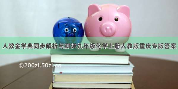 人教金学典同步解析与测评九年级化学上册人教版重庆专版答案