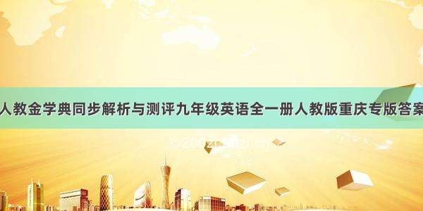 人教金学典同步解析与测评九年级英语全一册人教版重庆专版答案