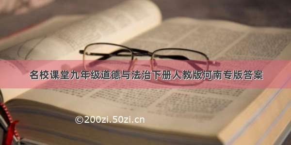 名校课堂九年级道德与法治下册人教版河南专版答案