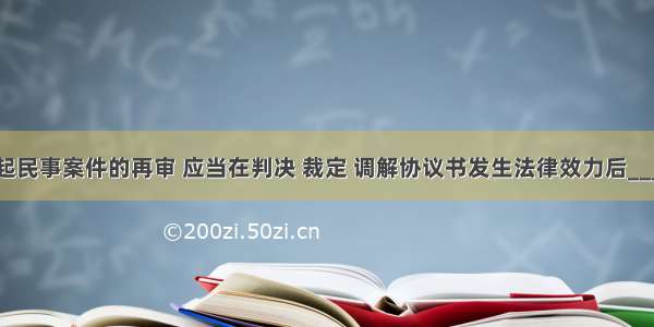 当事人提起民事案件的再审 应当在判决 裁定 调解协议书发生法律效力后_______内提