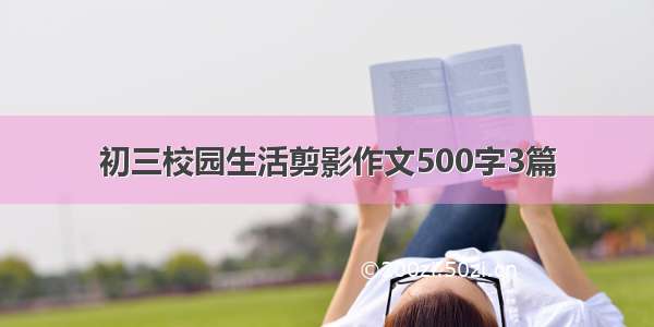 初三校园生活剪影作文500字3篇