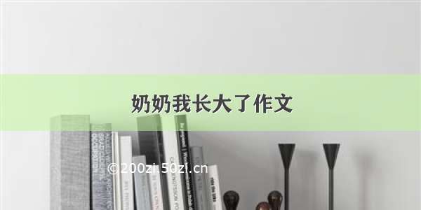 奶奶我长大了作文