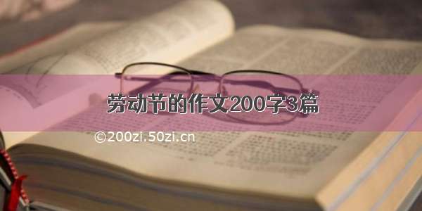 劳动节的作文200字3篇