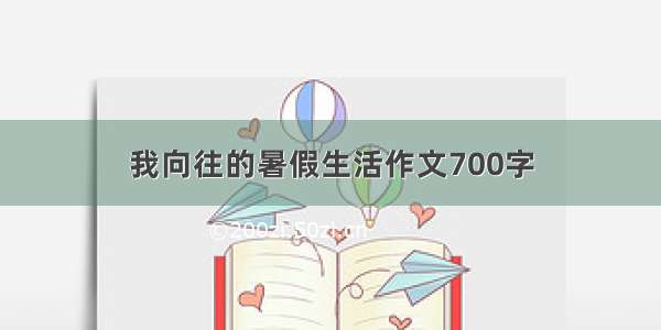 我向往的暑假生活作文700字