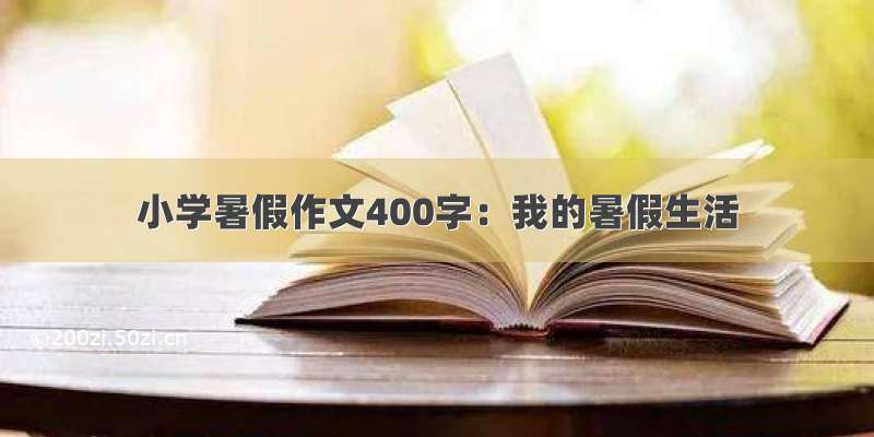 小学暑假作文400字：我的暑假生活