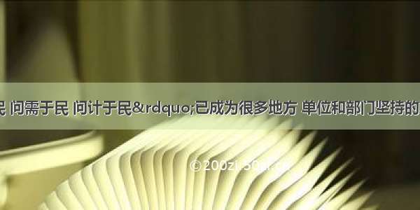 “问政于民 问需于民 问计于民”已成为很多地方 单位和部门坚持的重要理念。下列说