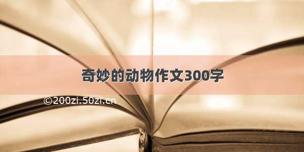 奇妙的动物作文300字