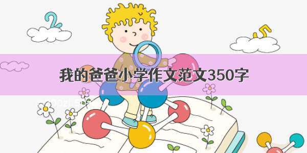 我的爸爸小学作文范文350字