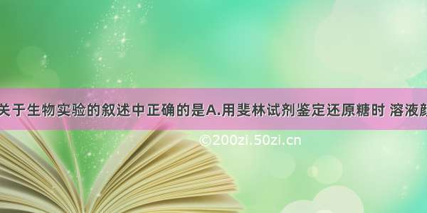 多选题下列关于生物实验的叙述中正确的是A.用斐林试剂鉴定还原糖时 溶液颜色变化过程