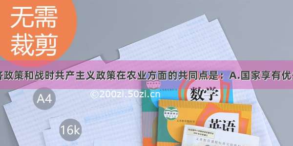 单选题新经济政策和战时共产主义政策在农业方面的共同点是：A.国家享有优先获得农民部