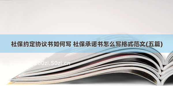 社保约定协议书如何写 社保承诺书怎么写格式范文(五篇)