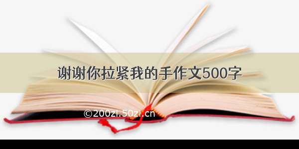 谢谢你拉紧我的手作文500字