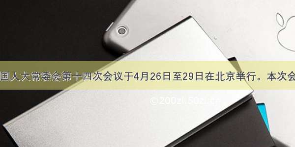 十一届全国人大常委会第十四次会议于4月26日至29日在北京举行。本次会议审议表