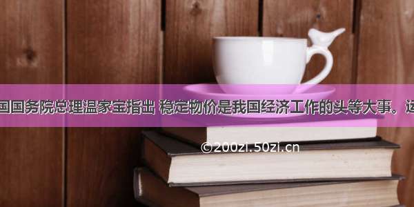 解答题中国国务院总理温家宝指出 稳定物价是我国经济工作的头等大事。运用经济常