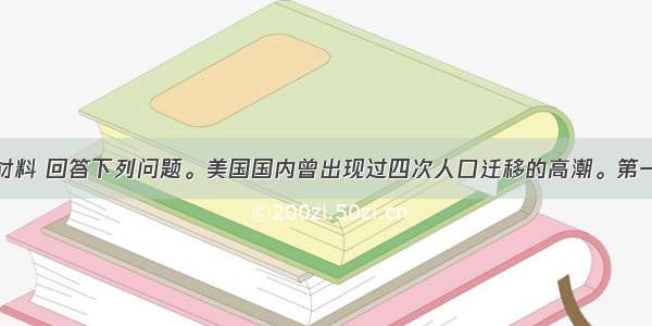 解答题阅读材料 回答下列问题。美国国内曾出现过四次人口迁移的高潮。第一次是19世纪