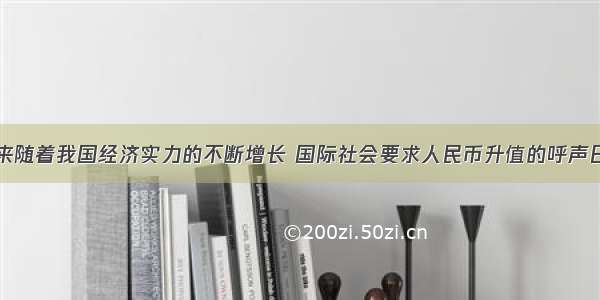 单选题近年来随着我国经济实力的不断增长 国际社会要求人民币升值的呼声日益强烈。面