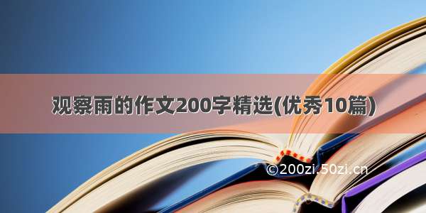 观察雨的作文200字精选(优秀10篇)