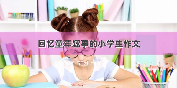 回忆童年趣事的小学生作文