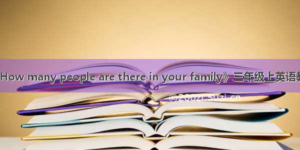《How many people are there in your family》三年级上英语教学