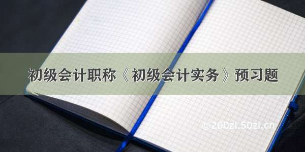 初级会计职称《初级会计实务》预习题