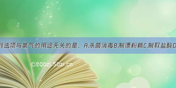 单选题下列选项与氯气的用途无关的是．A.杀菌消毒B.制漂粉精C.制取盐酸D.海水提盐