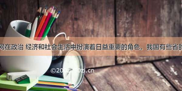 单选题互联网在政治 经济和社会生活中扮演着日益重要的角色。我国有些省的政府工作报