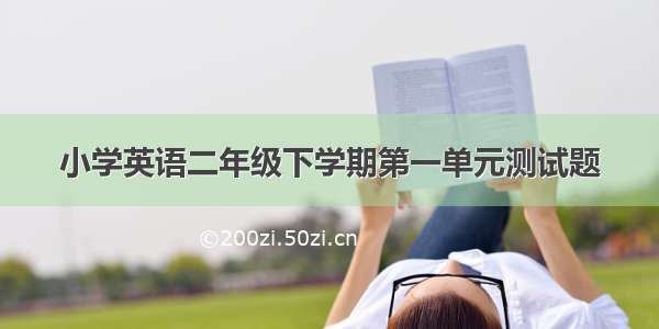 小学英语二年级下学期第一单元测试题