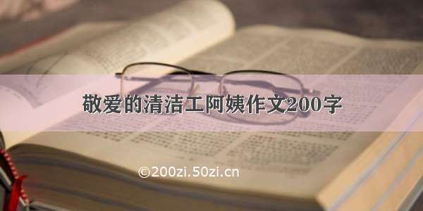 敬爱的清洁工阿姨作文200字