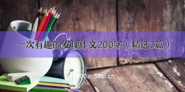 一次有趣的发现作文200字（精选3篇）