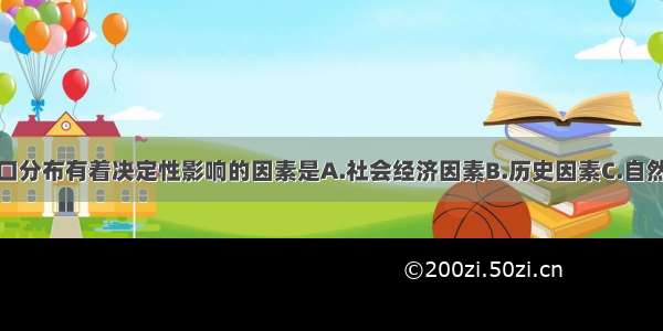 单选题对人口分布有着决定性影响的因素是A.社会经济因素B.历史因素C.自然条件D.战争