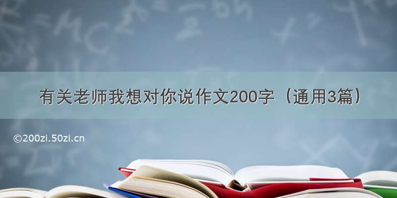 有关老师我想对你说作文200字（通用3篇）