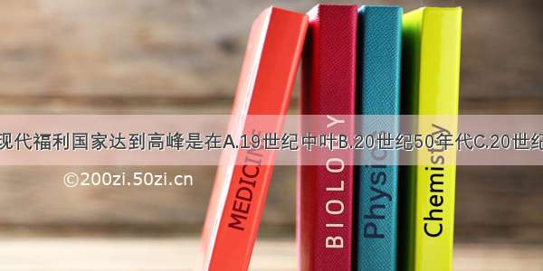 单选题现代福利国家达到高峰是在A.19世纪中叶B.20世纪50年代C.20世纪30年代