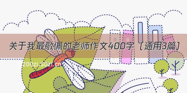 关于我最敬佩的老师作文400字（通用3篇）