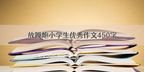 放鞭炮小学生优秀作文450字