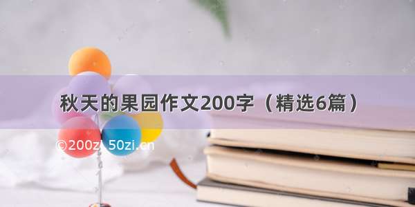 秋天的果园作文200字（精选6篇）