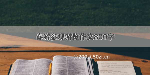 春游参观游览作文800字