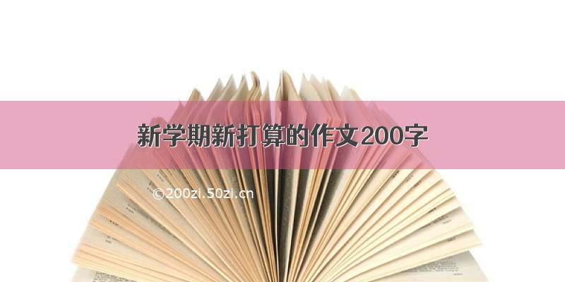 新学期新打算的作文200字