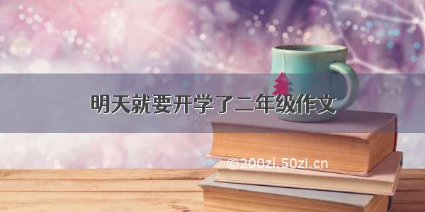 明天就要开学了二年级作文