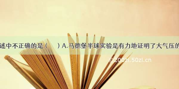 下列有关叙述中不正确的是（　　）A.马德堡半球实验是有力地证明了大气压的存在B.1个