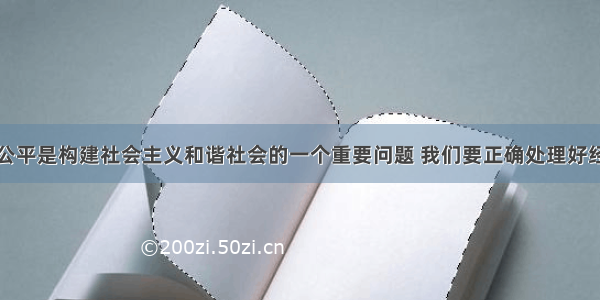 解答题社会公平是构建社会主义和谐社会的一个重要问题 我们要正确处理好经济效率与社