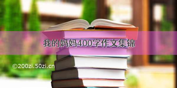 我的妈妈400字作文集锦