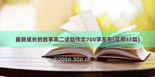 最新成长的故事高二话题作文700字左右(实用17篇)