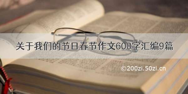 关于我们的节日春节作文600字汇编9篇