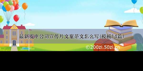 最新发电公司宣传片文案范文怎么写(模板14篇)